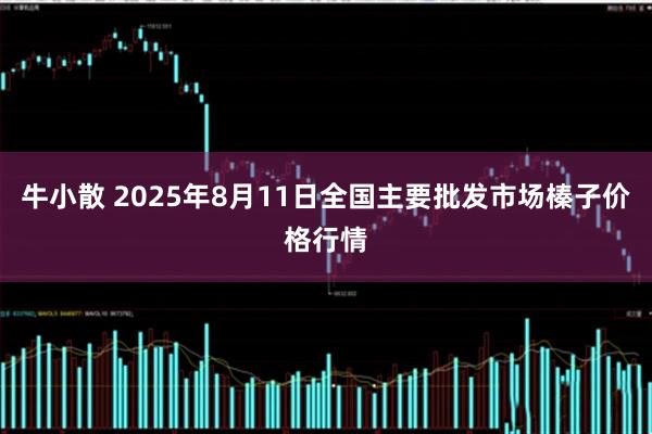 牛小散 2025年8月11日全国主要批发市场榛子价格行情